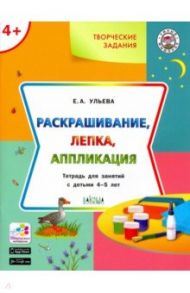Творческие задания. Раскрашивание, лепка, аппликация. Тетрадь для занятий с детьми 4-5 лет. ФГОС ДО / Ульева Елена Александровна