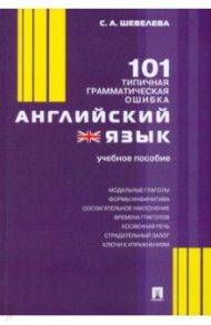 Английский язык. 101 типичная грамматическая ошибка. Учебное пособие / Шевелева Светлана Александровна