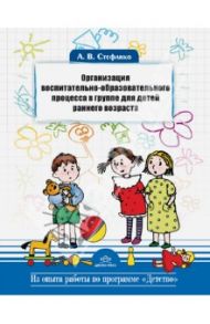 Организация воспитательно-образовательного процесса в группе для детей раннего возраста / Стефанко Александра Викторовна