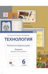 Технология. Технология ведения дома. 6 класс. Тетрадь творческих работ для учащихся. ФГОС / Сасова Ирина Абрамовна, Шарутина Александра Юрьевна, Павлова Маргарита Борисовна