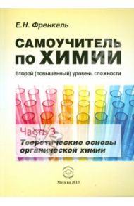 Самоучитель по химии. Часть 3. Теоретические основы органической химии / Френкель Евгения Николаевна