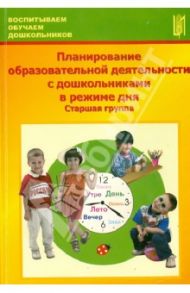 Планирование образовательной деятельности с дошкольниками в режиме дня. Старшая группа / Грачева Наталья Ивановна, Тимофеева Лилия Львовна, Корнеичева Елена Евгеньевна