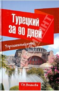 Турецкий за 90 дней. Упрощенный курс. Учебное пособие / Белякова Татьяна Николаевна