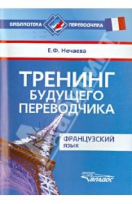 Тренинг будущего переводчика. Французский язык / Нечаева Евгения Феликсовна