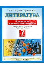 Литература. 7 класс. Проверочные и диагностические работы к учебнику Э.Э Кац "Литература. 7 кл." / Кац Элла Эльханоновна, Гороховская Людмила Николаевна
