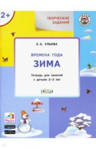 Творческие задания. Времена года. Зима. Тетрадь для занятий с детьми 2-3 лет. ФГОС / Ульева Елена Александровна