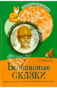 Безопасные сказки. Беседы с детьми о безопасном поведении дома и на улице / Шорыгина Татьяна Андреевна