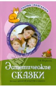 Эстетические сказки. Беседы с детьми об искусстве и красоте / Шорыгина Татьяна Андреевна