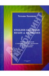 English Grammar Rules & Exercises. Сборник упражнений к основным правилам грамматики англ. языка / Камянова Татьяна Григорьевна