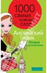1000 самых нужных слов. Разговорник. Отпуск и путешествия. Английский язык