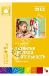 Развитие игровой деятельности. Средняя группа. ФГОС / Губанова Наталья Федоровна