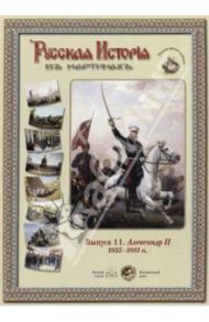 Русская история в картинах. Выпуск 11. Александр II. 1855-1881 гг.