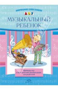 Музыкальный ребенок. Примеры игр и методические рекомендации для родителей / Судакова Елена Анатольевна