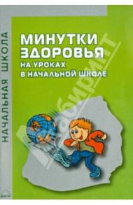 Минутки здоровья на уроках в начальной школе. Практическое пособие / Малютина В. Н., Кокарева З. А.