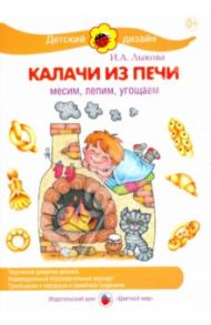 Калачи из печи. Месим, лепим, угощаем / Лыкова Ирина Александровна
