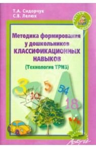 Методика формирования у дошкольников классификационных навыков. (Технология ТРИЗ) / Сидорчук Татьяна Александровна, Лелюх Светлана Викторовна