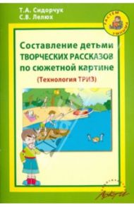 Составление детьми творческих рассказов по сюжетной картине. Методическое пособие / Сидорчук Татьяна Александровна, Лелюх Светлана Викторовна