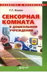 Сенсорная комната в дошкольном учреждении. Практические рекомендации / Колос Галина Георгиевна