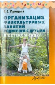 Организация физкультурных занятий родителей с детьми в детском саду / Прищепа Светлана Семеновна