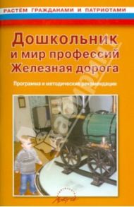 Дошкольник и мир профессий. Железная дорога. Программа и методические рекомендации / Ковардакова М. А., Стеклова И. Ю., Тимереева М. Г., Королева С. В.