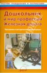 Дошкольник и мир профессий. Железная дорога. Программа и методические рекомендации / Ковардакова М. А., Стеклова И. Ю., Тимереева М. Г., Королева С. В.