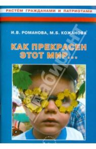 "Как прекрасен этот мир…". Конспекты развивающих занятий и досугов в старшей группе ДОУ / Романова Ирина Викторовна, Кожанова Марина Борисовна