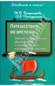 Путешествия во времени...Занятия по ознакомлению дошкольников с астрономическим и историческим / Владимирова Т. В., Хамидуллина Л. А.