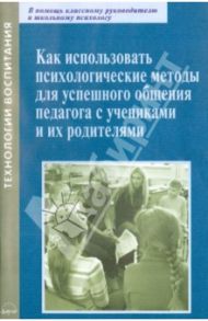 Как использовать психологические методы для успешного общения педагога с учениками и их родителями / Китаева Марина Витальевна