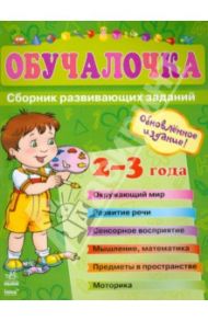 Обучалочка. Сборник развивающих заданий. Пособие для детей 2-3 лет / Дорохова Елена Михайловна, Шилоносова Тамара Афанасьевна
