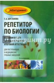 Репетитор по биологии. Готовимся к ЕГЭ и ГИА. Для поступающих в медицинские учебные заведения / Шустанова Татьяна Анатольевна