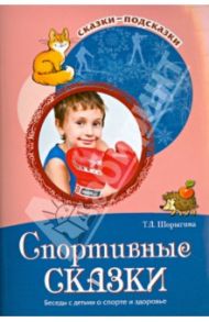 Спортивные сказки. Беседы с детьми о спорте и здоровье / Шорыгина Татьяна Андреевна