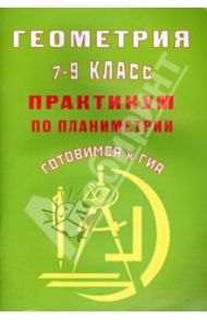 Геометрия. 7-9 классы. Практикум по планиметрии. Готовимся к ГИА / Глазков Ю.А., Егупова Марина Викторовна