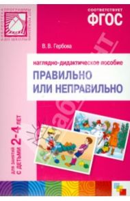 Правильно или неправильно. Для занятий с детьми 2-4 лет. Наглядно-дидактическое пособие. ФГОС / Гербова Валентина Викторовна