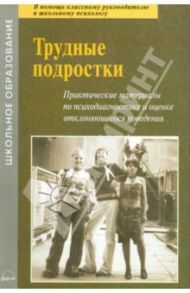 Трудные подростки. Практические материалы по психодиагностике и оценке отклоняющегося поведения / Екимова Валентина Ивановна