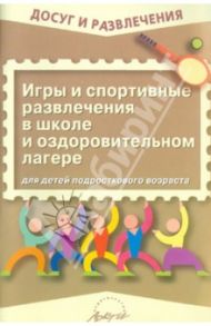 Игры и спортивные развлечения в школе и оздоровительном лагере для подростков / Воробьева Наталья Леонидовна