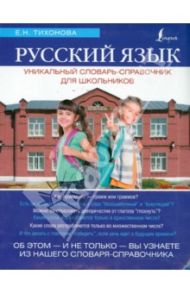 Русский язык. Уникальный словарь-справочник для школьников / Тихонова Елена Николаевна