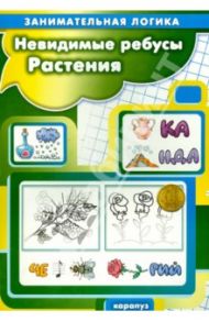 Невидимые ребусы. Растения. Занимательная логика / Савушкин С. Н.
