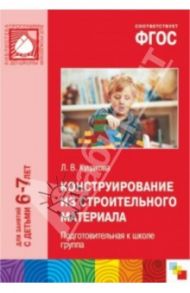 Конструирование из строительного материала. Подготовительная к школе группа. Для занятий с дет. 6-7л / Куцакова Людмила Викторовна