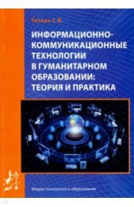 Информационно-коммуникационные технологии в гуманитарном образовании. Теория и практика / Титова С. В.
