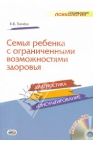 Семья ребенка с ограниченными возможностями здоровья: диагностика и консультирование (+CD) / Ткачева Виктория Валентиновна