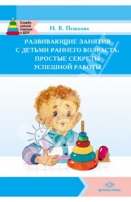 Развивающие занятия с детьми раннего возраста: простые секреты успешной работы / Зеленцова-Пешкова Наталья Владимировна