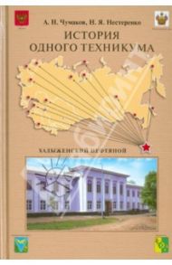 История одного техникума. Хадыженский нефтяной / Чумаков Александр Николаевич, Нестеренко Наталья Яковлевна