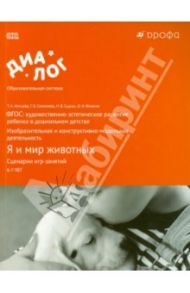 Я и мир животных. Сценарии игр-занятий. Художественно-эстетическое развитие ребенка. ФГОС / Копцева Татьяна Анатольевна, Фомина Ольга Николаевна, Селезнева галина Борисовна, Сырых Наталья Владимировна