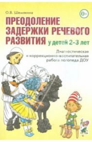 Преодоление задержки речевого развития у детей 2-3 лет / Шемякина Ольга Владимировна