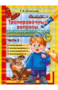 Тренировочные вопросы для проверки готовности ребенка к школе. Часть 2 / Игнатьева Тамара Вивиановна