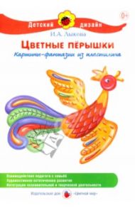 Цветные перышки. Картины-фантазии из пластилина / Лыкова Ирина Александровна