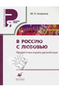 В Россию с любовью. Продолжаем изучать русский язык. Учебное пособие / Аникина Марина Николаевна