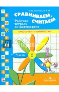 Сравниваем, считаем. Рабочая тетрадь по математике для подготовительного класса. Часть 2 / Алышева Татьяна Викторовна, Эк Валентина Васильевна