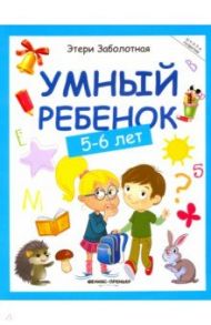 Умный ребенок. 5-6 лет / Заболотная Этери Николаевна