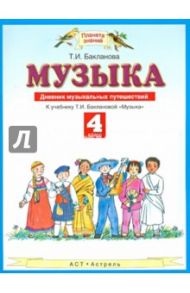 Музыка. 4 класс. Дневник музыкальных путешествий. К учебнику Т.И, Баклановой "Музыка. 4 класс" / Бакланова Татьяна Ивановна